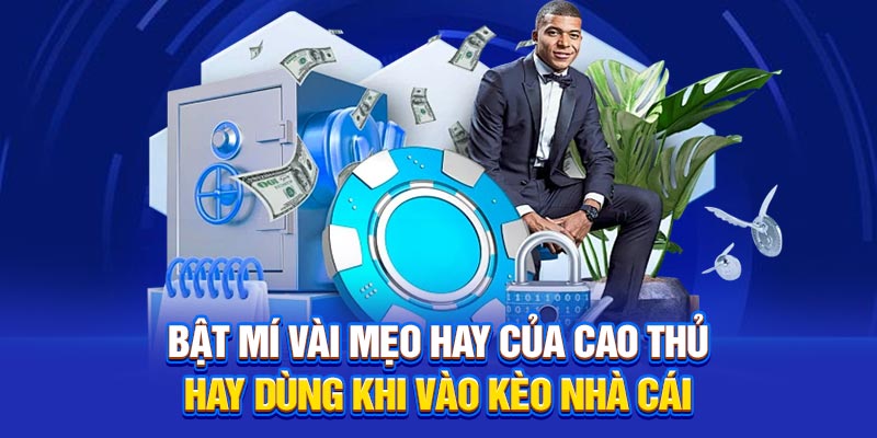 Bật mí vài mẹo hay của cao thủ hay dùng khi vào kèo nhà cái