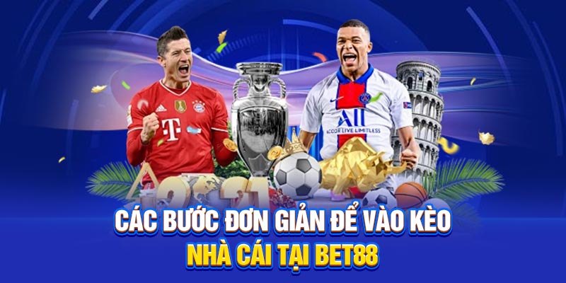 Các bước đơn giản để vào kèo nhà cái