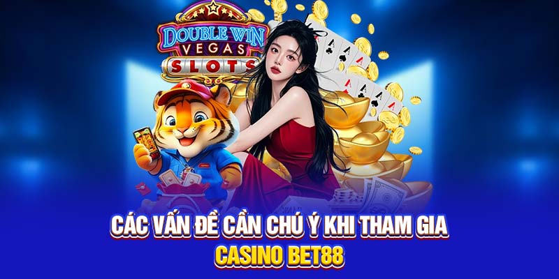 Các vấn đề cần chú ý khi tham gia casino Bet88