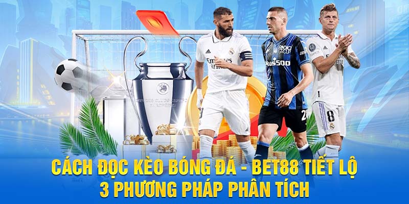Cách đọc kèo bóng đá Bet88 tiết lộ 3 phương pháp phân tích