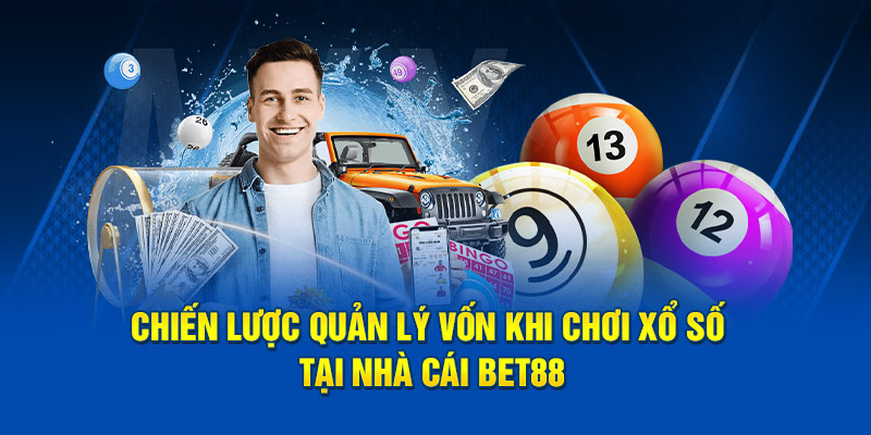 Chiến lược quản lý vốn khi chơi xổ số tại nhà cái Bet88