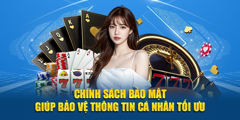 Chính sách bảo mật giúp bảo vệ thông tin cá nhân tối ưu