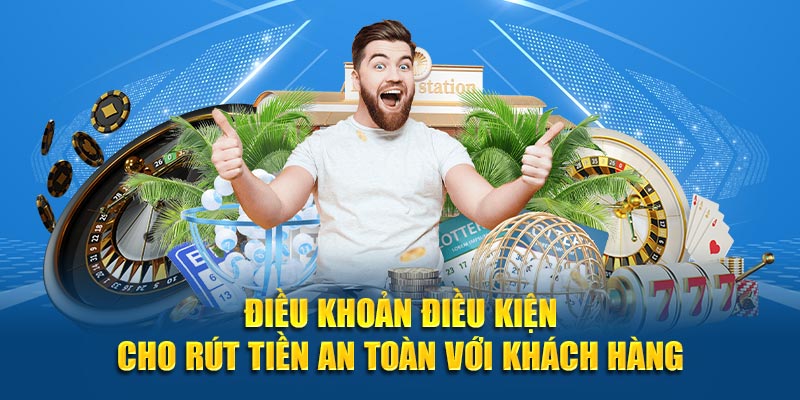 Điều khoản điều kiện cho rút tiền an toàn với khách hàng