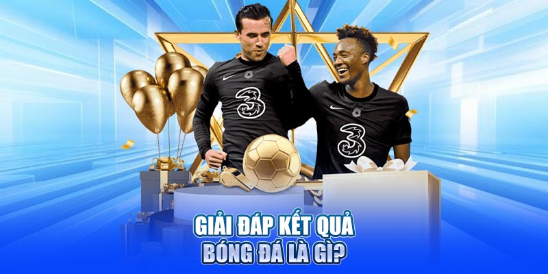 Giải đáp kết quả bóng đá là gì?