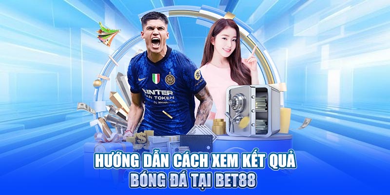 Hướng dẫn cách xem kết quả bóng đá chi tiết