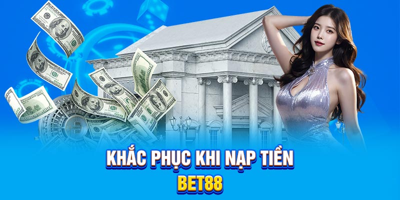 Khắc phục khi nạp tiền Bet88
