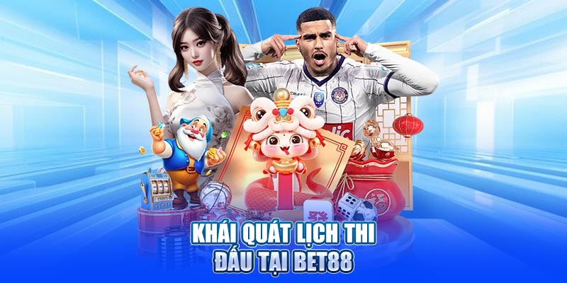 Khái quát lịch thi đấu tại Bet88