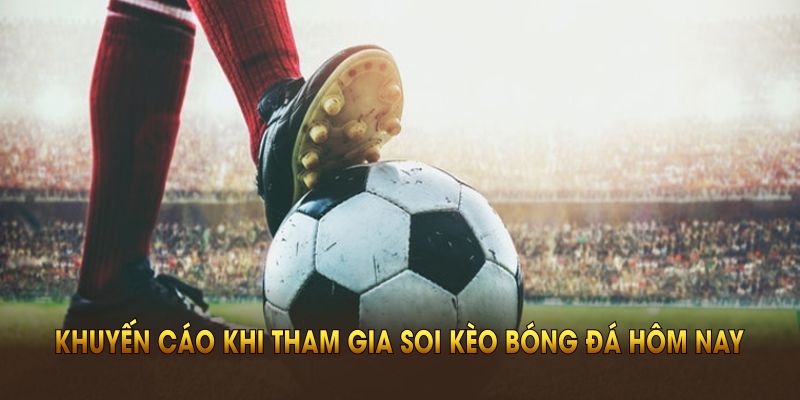 Những khuyến cáo khi tham gia soi kèo hôm nay 