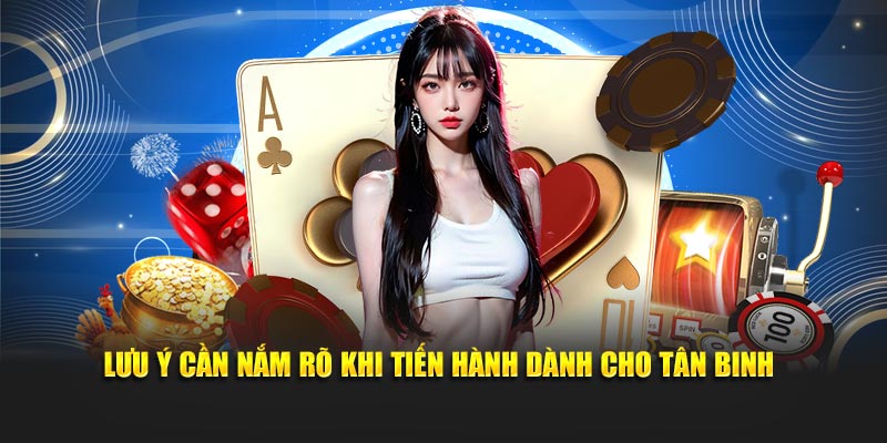 Lưu ý cần nắm rõ khi tiến hành dành cho tân binh