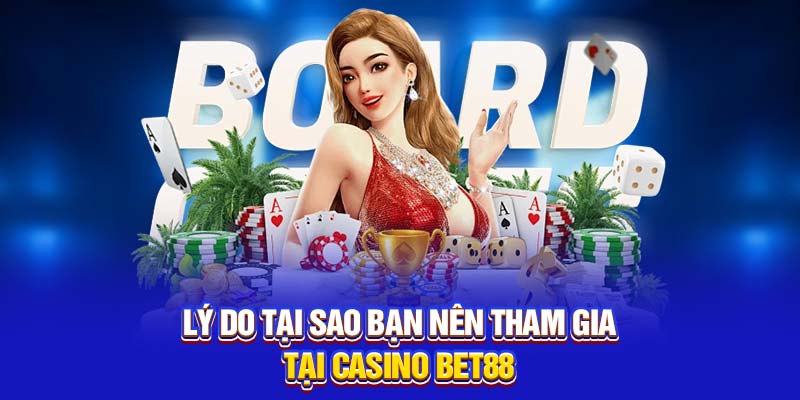 Lý do tại sao bạn nên tham gia tại casino tại Bet88
