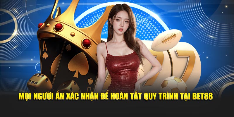 Mọi người ấn xác nhận để hoàn tất quy trình tại Bet88