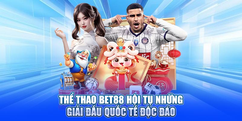 Thể thao Bet88 hội tụ những giải đấu quốc tế độc đáo