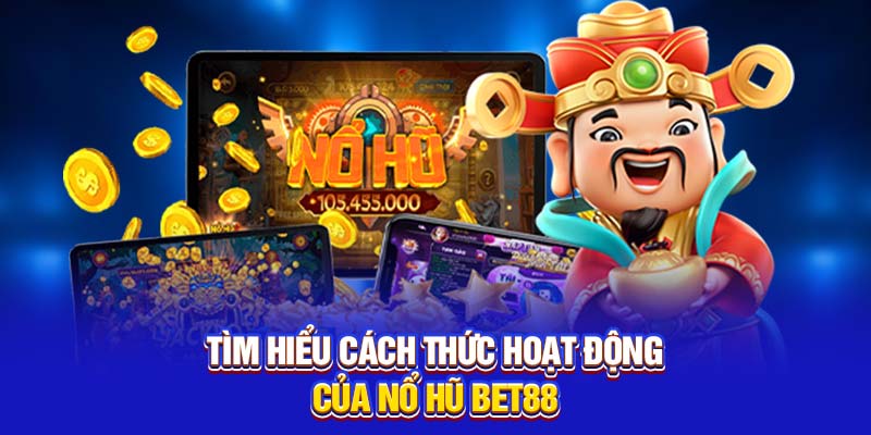 Tìm hiểu cách thức hoạt động của nổ hũ Bet88