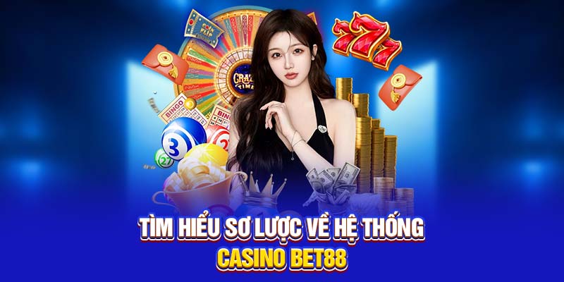 Tìm hiểu sơ lược về hệ thống casino Bet88