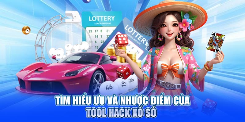 Tìm hiểu ưu và nhược điểm của tool hack xổ số 