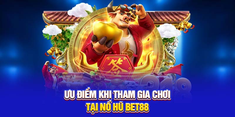 Ưu điểm khi tham gia chơi nổ hũ 